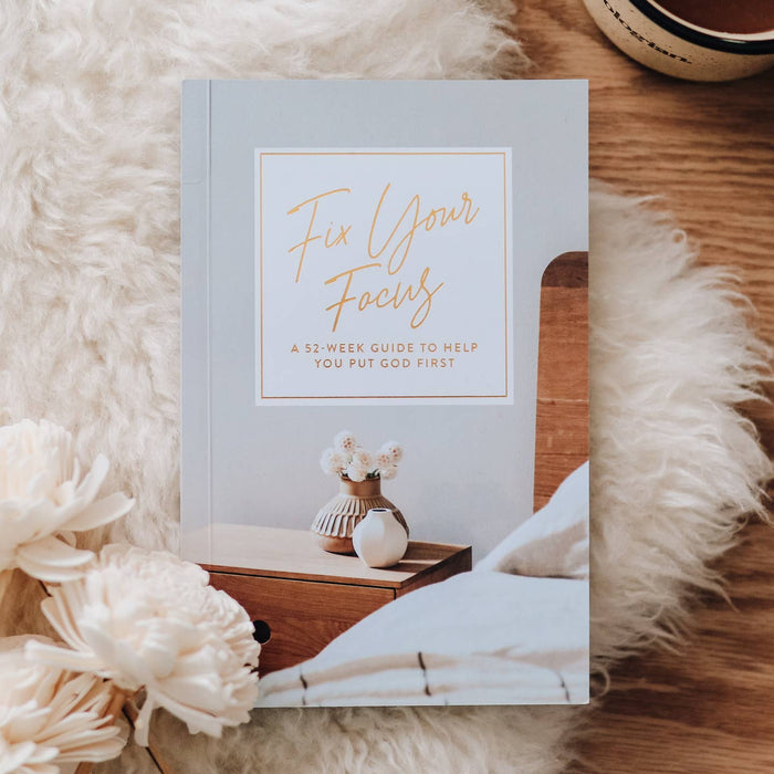 Fix Your Focus, A 52-Week Guide To Help You Put God First